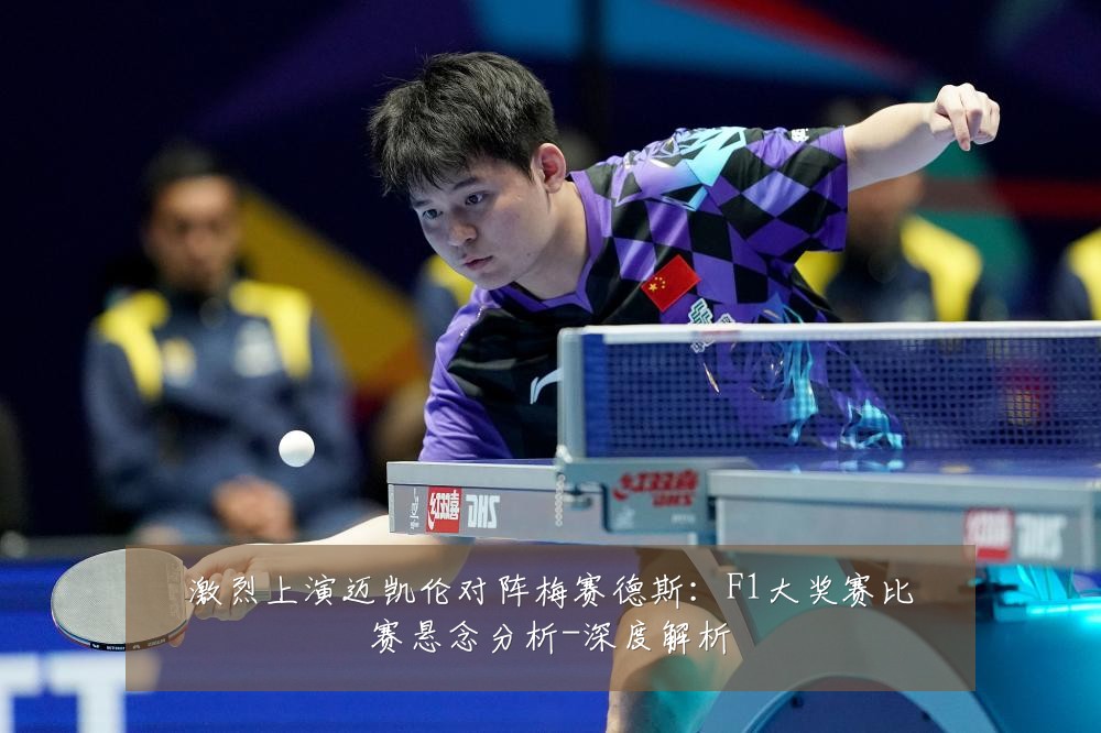 激烈上演迈凯伦对阵梅赛德斯:F1大奖赛比赛悬念分析-深度解析