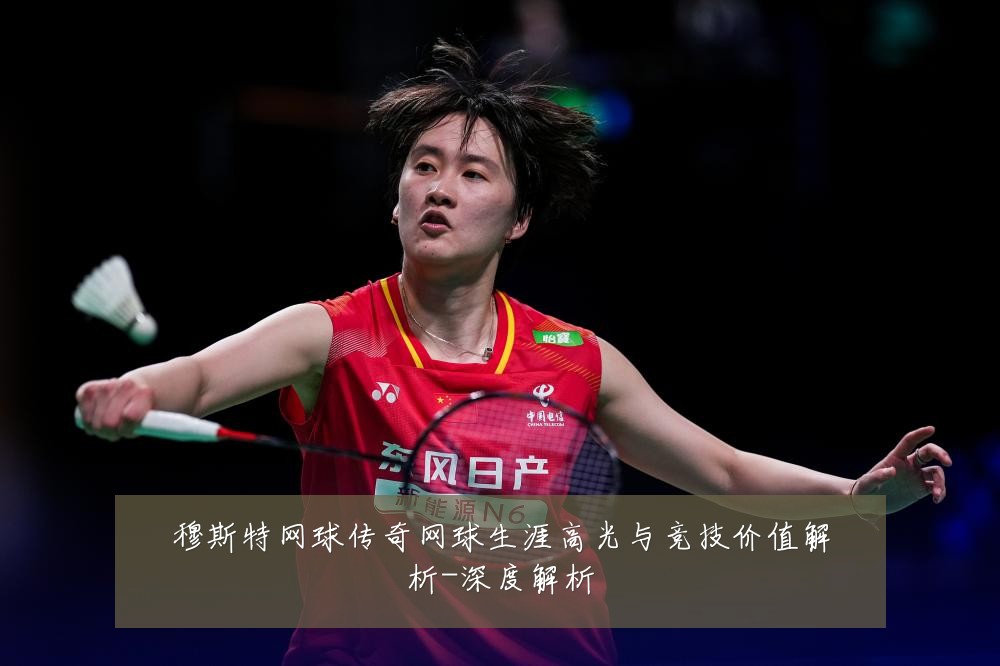 穆斯特网球传奇网球生涯高光与竞技价值解析-深度解析