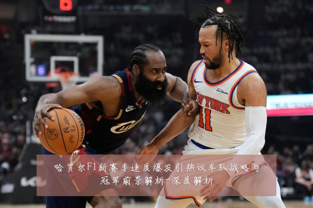 哈贾尔F1新赛季速度爆发引热议车队战略与冠军前景解析-深度解析